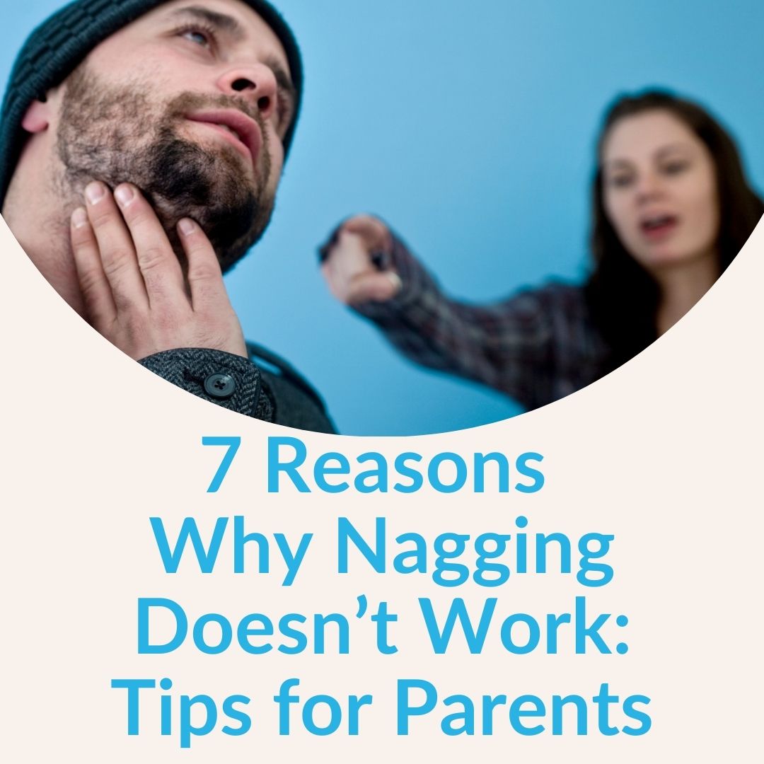 7 Reasons Why Nagging Doesn’t Work: Tips for Parents