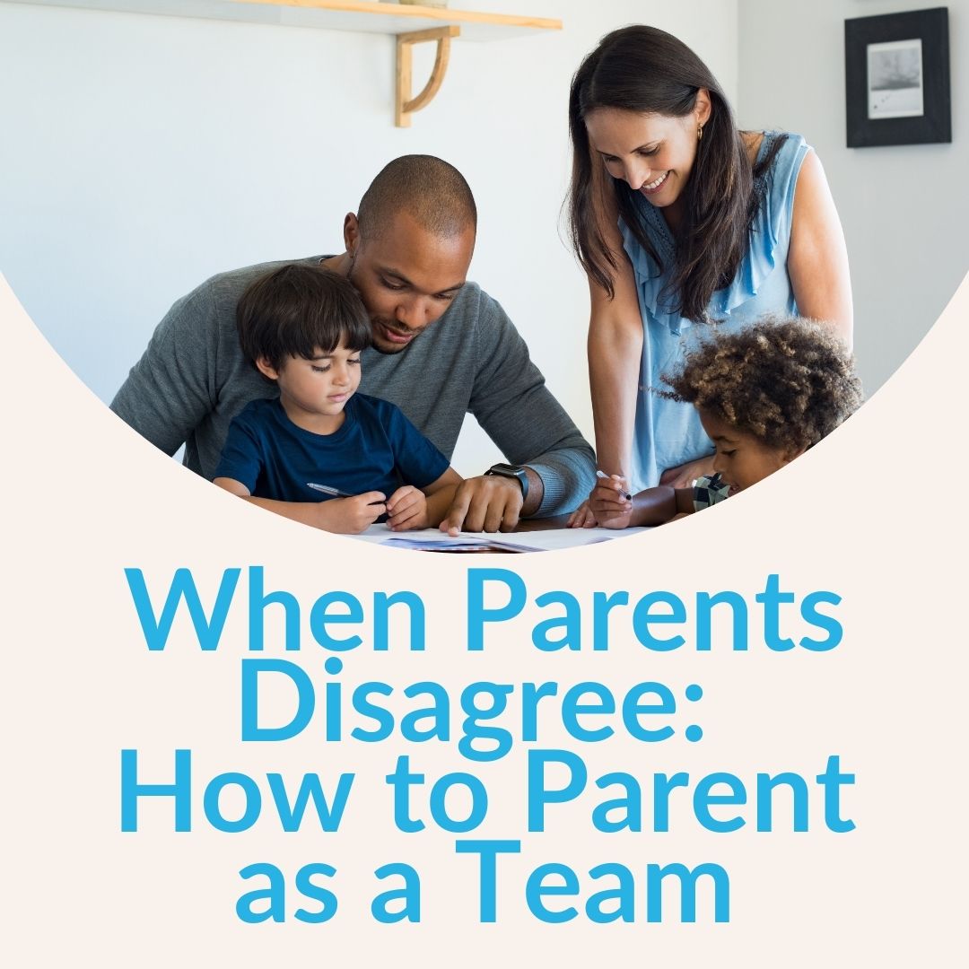 When Parents Disagree: How to Parent as a Team