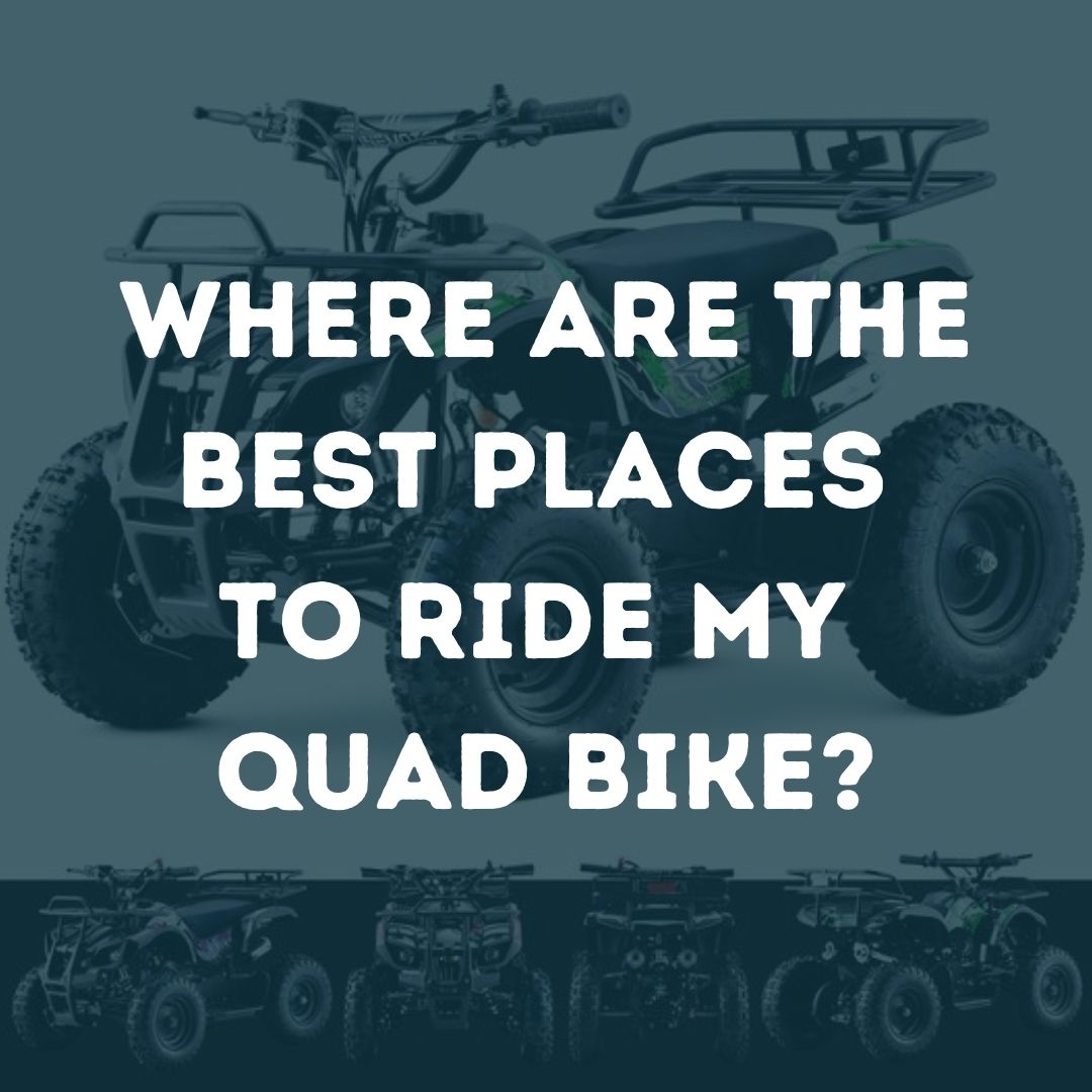 Where Are The Best Places To Ride My Quad Bike?